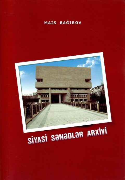 Bağırov, Mais. Siyasi sənədlər Arxivi. Məsləhətçi: Z.Səmədzadə. – Bakı: “Mediworks MMC”, 2010. – 104 səh.