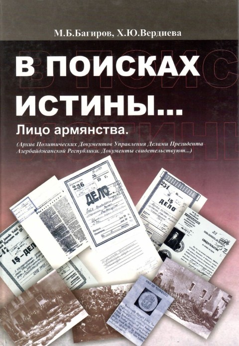 Багиров, Маис; Вердиева Хаджар. В поисках истины... Лицо армянства: Архив Политических Документов Управления Делами Президента Азербайджанской Республики: документы свидетельствуют... Научный редактор: А.Искендеров. Рецензенты: Дж.Бахрамов, Ф.Ахмедова. – Баку: «МВМ», 2011. - 607 с. 